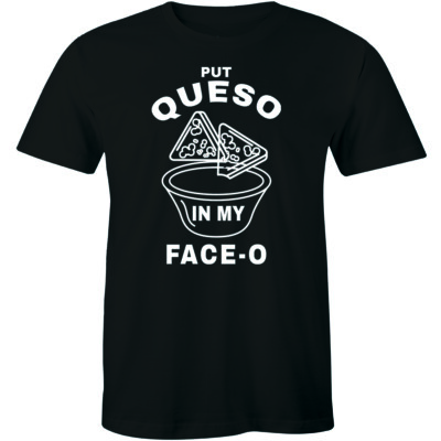 Put Queso In My Face O - Mexican Food Funny Men's T-shirt Taco Cheese Dip Lover-image