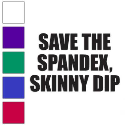 Save Spandex Skinny Dip, Vinyl Decal Sticker, Multiple Colors & Sizes #1882-image