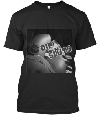 Dip Sluts T-Shirt Made in the USA Size S to 5XL-image
