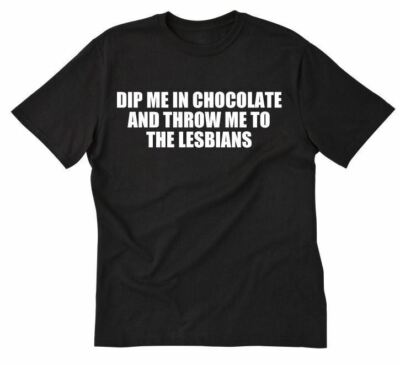 Dip Me In Chocolate And Throw Me To The Lesbians T-shirt Funny Humour Tee Shirt-image
