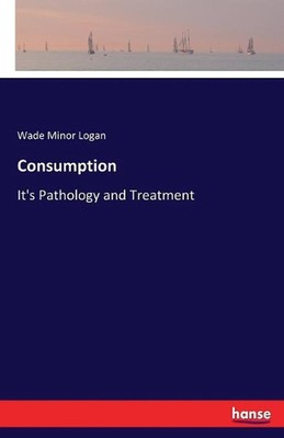Consumption: It's Pathology and Treatment by Wade Minor Logan (English) Paperbac-image